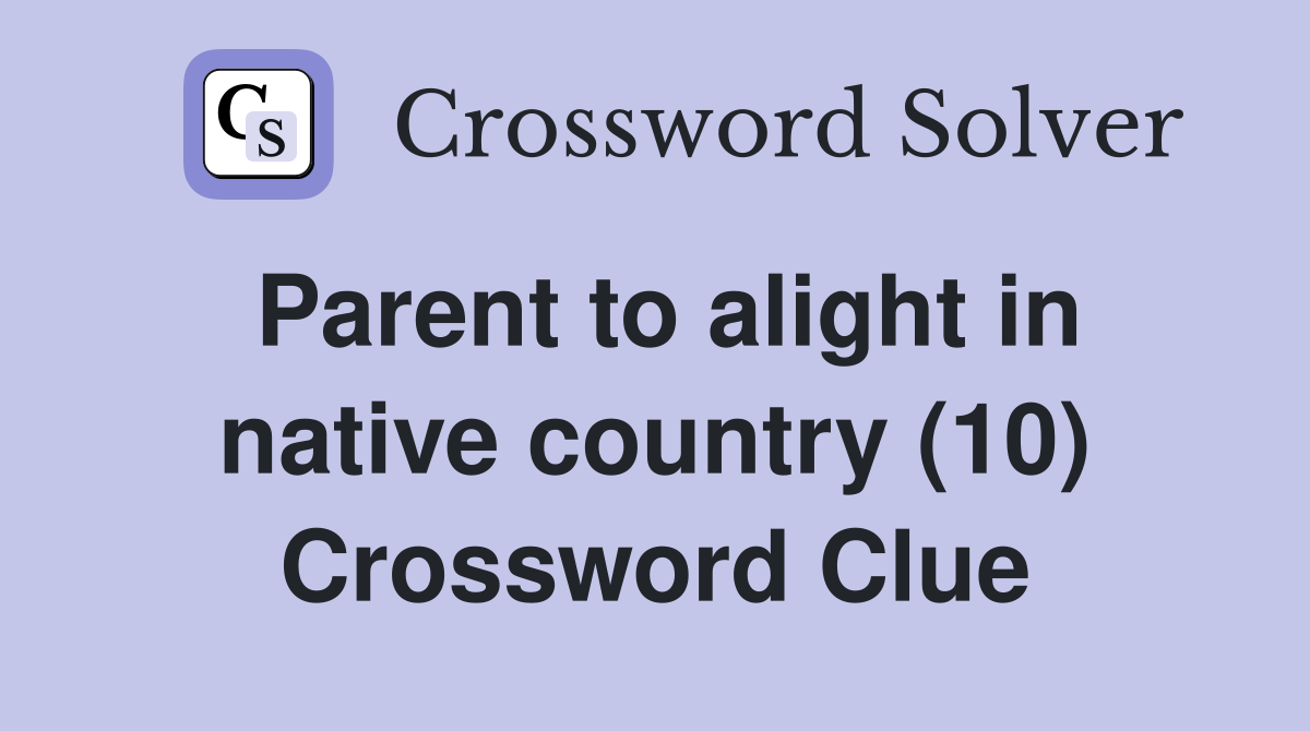 Parent to alight in native country (10) Crossword Clue Answers